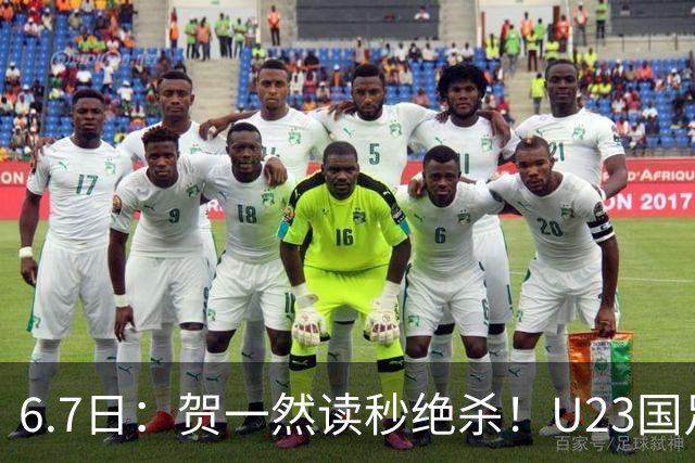 6.7日：贺一然读秒绝杀！U23国足击败塔吉克赛后评分：2号最佳依木兰高分